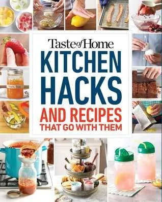 Taste of Home Kitchen Hacks: 100 Hints, Tricks & Timesavers--And the Recipes to Go with Them