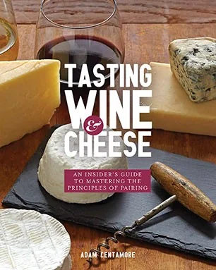 Tasting Wine and Cheese: An Insider's Guide to Mastering the Principles of Pairing by Centamore, Adam