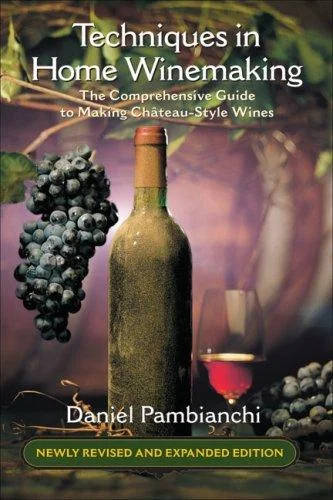 Techniques in Home Winemaking: The Comprehensive Guide to Making Chateau-Style Wines (Revised, Expanded)