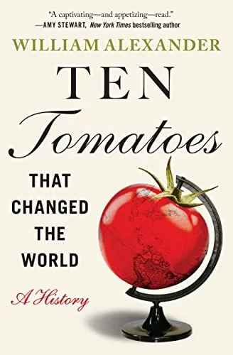 Ten Tomatoes That Changed the World: A History by Alexander, William