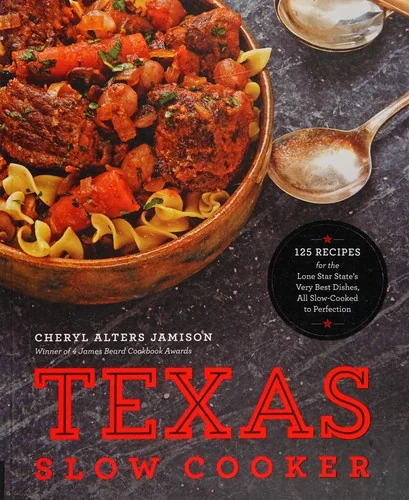 Texas Slow Cooker: 125 Recipes for the Lone Star State's Very Best Dishes, All Slow-Cooked to Perfection
