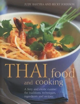 Thai Food & Cooking: A Fiery and Exotic Cuisine: The Traditions, Techniques, Ingredients and 180 Recipes