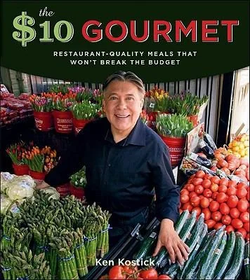 The $10 Gourmet: Restaurant-Quality Meals That Won't Break the Budget by Kostick, Ken