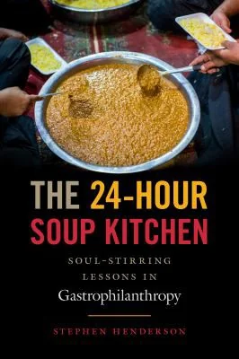 The 24-Hour Soup Kitchen: Soul-Stirring Lessons in Gastrophilanthropy by Henderson, Stephen