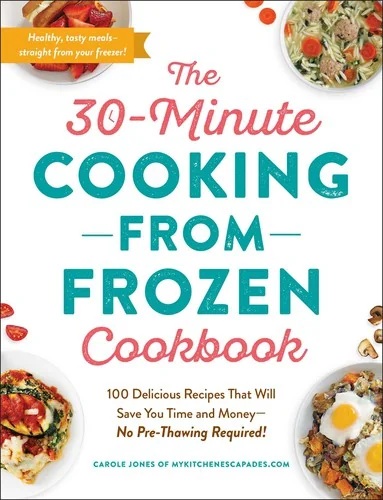 The 30-Minute Cooking from Frozen Cookbook: 100 Delicious Recipes That Will Save You Time and Money--No Pre-Thawing Required!