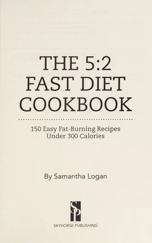 The 5:2 Fast Diet Cookbook: 150 Easy Fat-Burning Recipes Under 300 Calories by Logan, Samantha