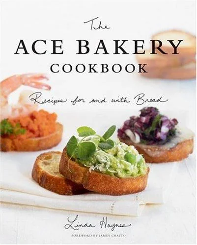 The Ace Bakery Cookbook: Recipes for and with Bread