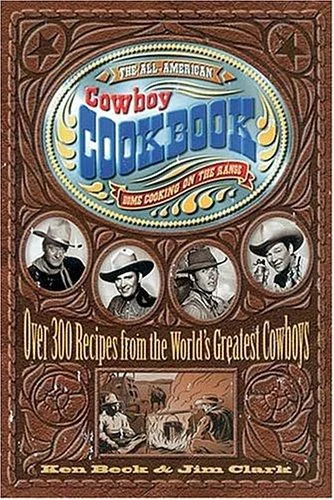 The All-American Cowboy Cookbook: Over 300 Recipes from the World's Greatest Cowboys (Western Home Cooking from Out on the Range Right to Your Dinner Tabl