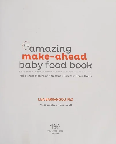 The Amazing Make-Ahead Baby Food Book: Make 3 Months of Homemade Purees in 3 Hours [A Cookbook]