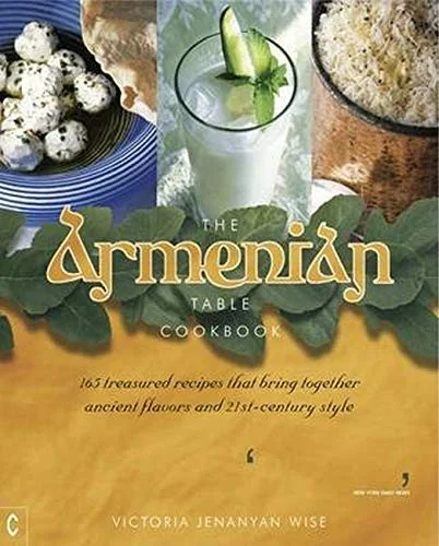 The Armenian Table: 165 Treasured Recipes That Bring Together Ancient Flavors and 21st-Century Style by Jenanyan Wise, Victoria