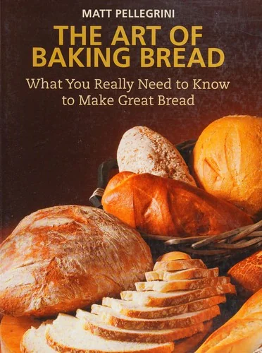 The Art of Baking Bread: What You Really Need to Know to Make Great Bread by Pellegrini, Matt