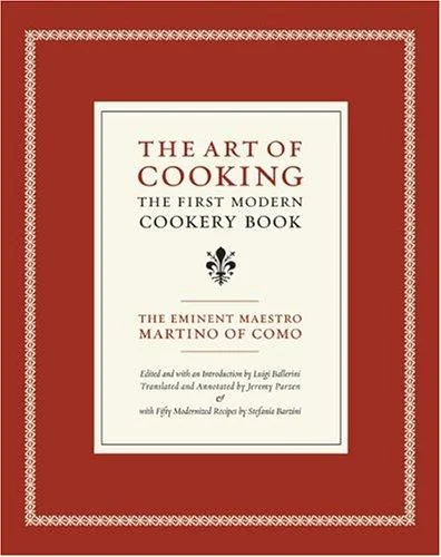 The Art of Cooking: The First Modern Cookery Book Volume 14 (First Edition, with Fifty Modernized Recipes by Stefania Barzini) by Martino of Como, Maestro