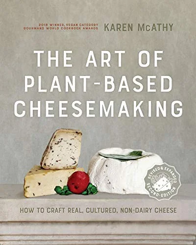 The Art of Plant-Based Cheesemaking, Second Edition: How to Craft Real, Cultured, Non-Dairy Cheese (Revised and Expanded)