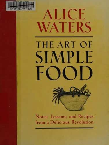 The Art of Simple Food: Notes, Lessons, and Recipes from a Delicious Revolution: A Cookbook