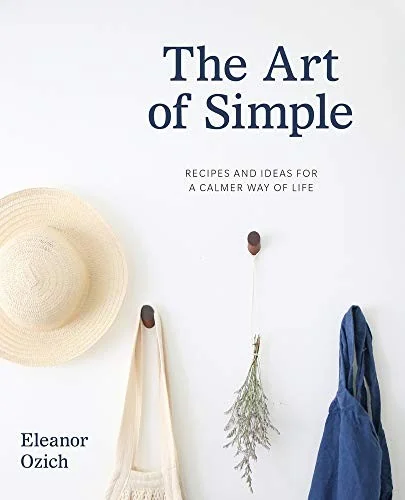 The Art of Simple: Recipes and Ideas for a Calmer Way of Life by Ozich, Eleanor