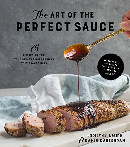 The Art of the Perfect Sauce: 75 Recipes to Take Your Dishes from Ordinary to Extraordinary by Bauer, Lorilynn