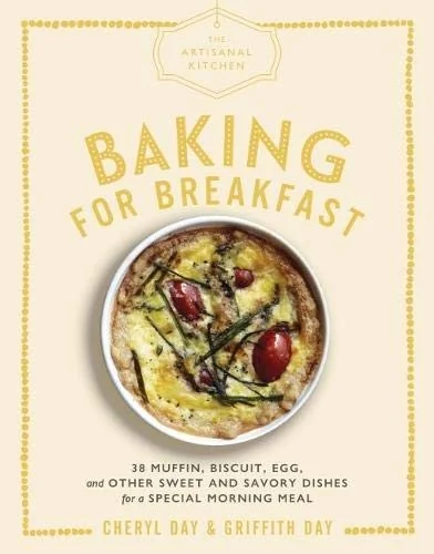 The Artisanal Kitchen: Baking for Breakfast: 33 Muffin, Biscuit, Egg, and Other Sweet and Savory Dishes for a Special Morning Meal