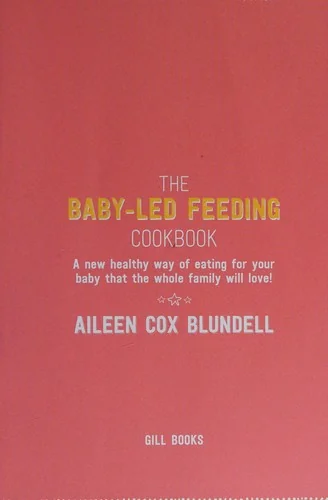 The Baby-Led Feeding Cookbook: A New Healthy Way of Eating for Your Baby That the Whole Family Will L
