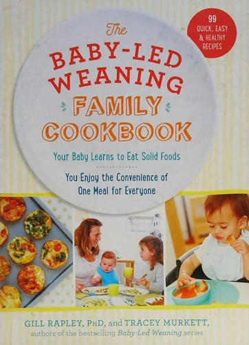 The Baby-Led Weaning Family Cookbook: Your Baby Learns to Eat Solid Foods, You Enjoy the Convenience of One Meal for Everyone
