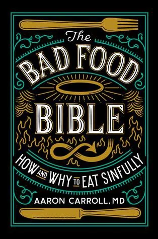The Bad Food Bible: How and Why to Eat Sinfully by Carroll, Aaron