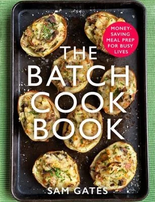 The Batch Cook Book: Money-Saving Meal Prep for Busy Lives