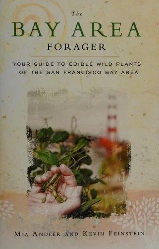 The Bay Area Forager: Your Guide to Edible Wild Plants of the San Francisco Bay Area