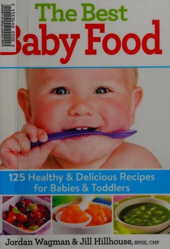 The Best Baby Food: 125 Healthy and Delicious Recipes for Babies and Toddlers
