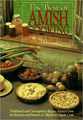 The Best of Amish Cooking: Traditional and Contemporary Recipes from the Kitchens and Pantries of Old Order Amish Cooks