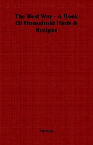 The Best Way - A Book Of Household Hints & Recipes by Various