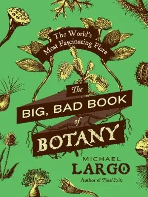 The Big, Bad Book of Botany: The World's Most Fascinating Flora by Largo, Michael