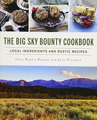The Big Sky Bounty Cookbook: Local Ingredients and Rustic Recipes