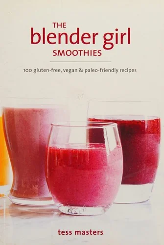 The Blender Girl Smoothies: 100 Gluten-Free, Vegan, and Paleo-Friendly Recipes by Masters, Tess