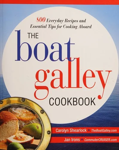 The Boat Galley Cookbook: 800 Everyday Recipes and Essential Tips for Cooking Aboard: 800 Everyday Recipes and Essential Tips for Cooking Aboard