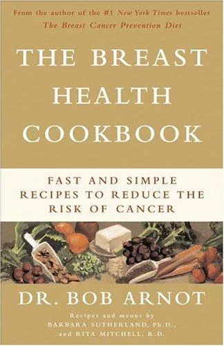 The Breast Health Cookbook: Fast and Simple Recipes to Reduce the Risk of Cancer