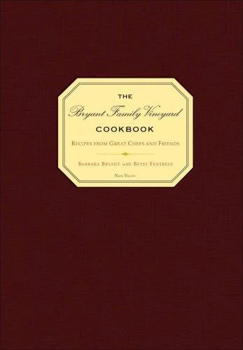 The Bryant Family Vineyard Cookbook: Recipes from Great Chefs and Friends