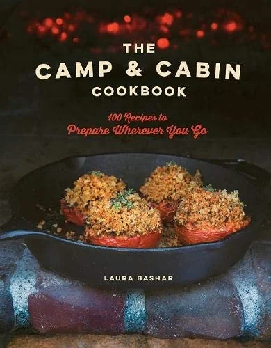 The Camp & Cabin Cookbook: 100 Recipes to Prepare Wherever You Go by Bashar, Laura