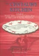 The Centaur's Kitchen: A Book of French, Italian, Greek and Catalan Dishes for Ships' Cooks on the Blue Funnel Line