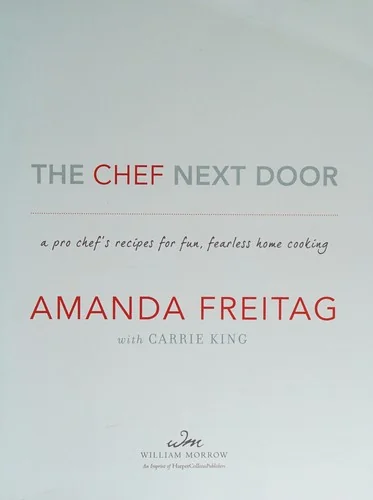 The Chef Next Door: A Pro Chef's Recipes for Fun, Fearless Home Cooking by Freitag, Amanda