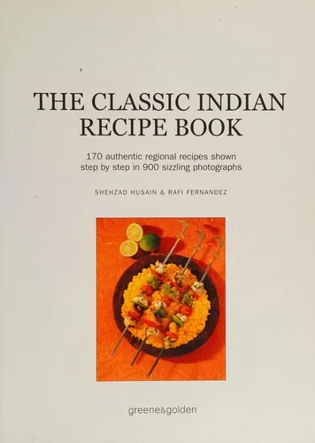 The Classic Indian Recipe Book: 170 Authentic Regional Recipes Shown Step by Step in 900 Sizzling Photographs