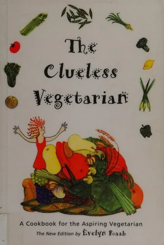 The Clueless Vegetarian: A Cookbook for the Aspiring Vegetarian (Revised)