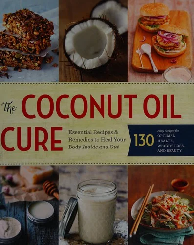 The Coconut Oil Cure: Essential Recipes and Remedies to Heal Your Body Inside and Out