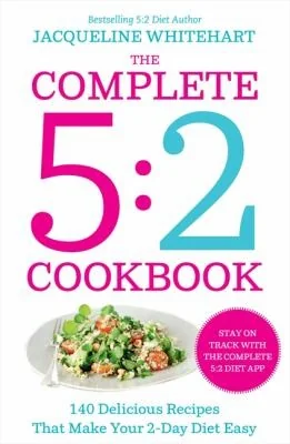 The Complete 2-Day Fasting Diet: Delicious; Easy To Make; 140 New Low-Calorie Recipes From The Bestselling Author Of The 5:2 Bikini Diet