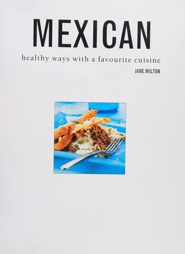 The Complete Book of Mexican Cooking: Explore the Authentic Taste of Mexico in Over 150 Fabulous Recipes Shown Step by Step in More Than 750 Stunning Phot