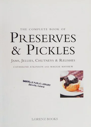 The Complete Book of Preserves & Pickles: Jams, Jellies, Chutneys & Relishes by Atkinson, Catherine