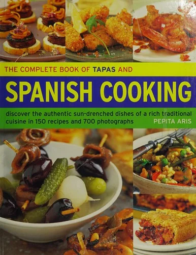 The Complete Book of Tapas and Spanish Cooking: Discover the Authentic Sun-Drenched Dishes of a Rich Traditional Cuisine in 150 Recipes and 700 Photograph