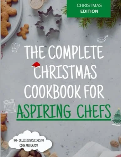 The Complete Christmas Cookbook for Aspiring Chefs