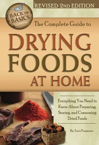 The Complete Guide to Drying Foods at Home: Everything You Need to Know about Preparing, Storing, and Consuming Dried Foods Revised 2nd Edition (Revised) by Paajanen, Terri