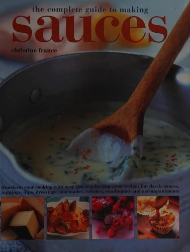 The Complete Guide to Making Sauces: Transform Your Cooking with Over 200 Step-By-Step Great Recipes for Classic Sauces, Toppings, Dips, Dressings, Marina