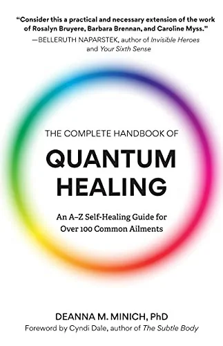 The Complete Handbook of Quantum Healing: An A-Z Self-Healing Guide for Over 100 Common Ailments (Holistic Healing Reference Book)
