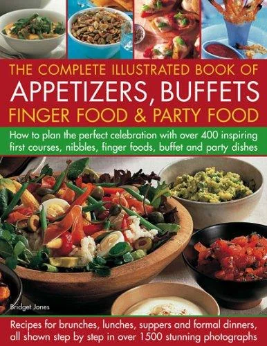 The Complete Illustrated Book of Appetizers, Buffets, Finger Food & Party Food: How to Plan the Perfect Celebration with Over 400 Inspiring First Course,